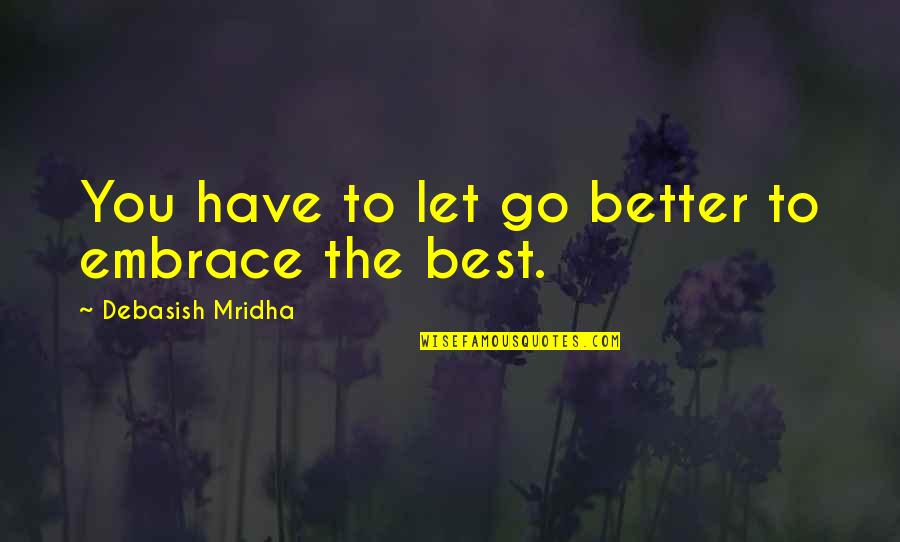 Sauders Campground Quotes By Debasish Mridha: You have to let go better to embrace Sauders Campground Quotes By Debasish Mridha: You have to let go better to embrace