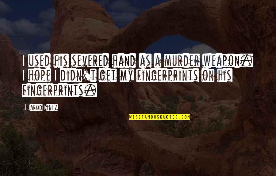 Sauders Campground Quotes By Jarod Kintz: I used his severed hand as a murder Sauders Campground Quotes By Jarod Kintz: I used his severed hand as a murder