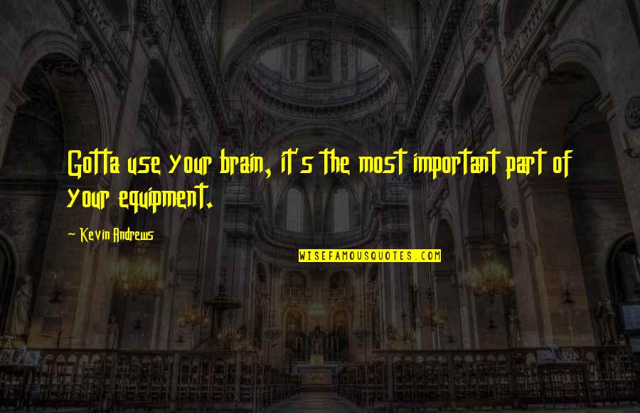 Sauders Campground Quotes By Kevin Andrews: Gotta use your brain, it's the most important