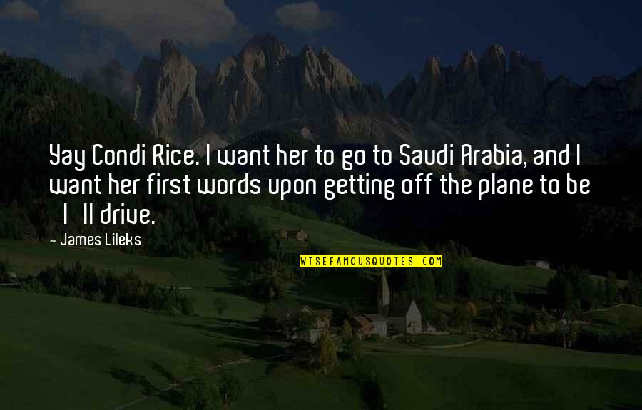 Saudi Arabia Quotes By James Lileks: Yay Condi Rice. I want her to go