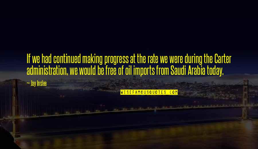 Saudi Arabia Quotes By Jay Inslee: If we had continued making progress at the