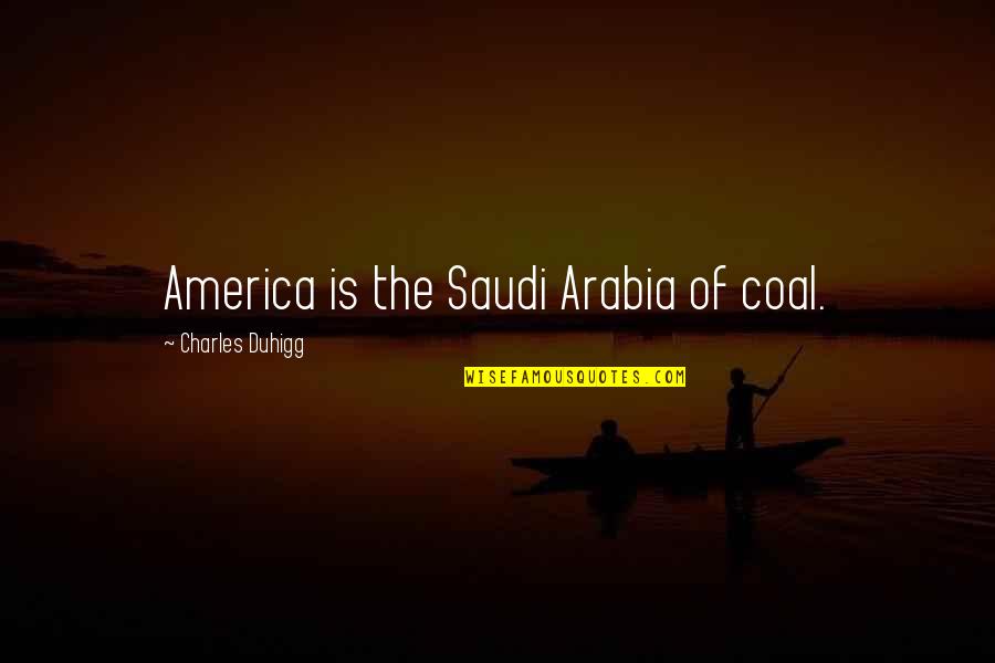 Saudi Quotes By Charles Duhigg: America is the Saudi Arabia of coal.