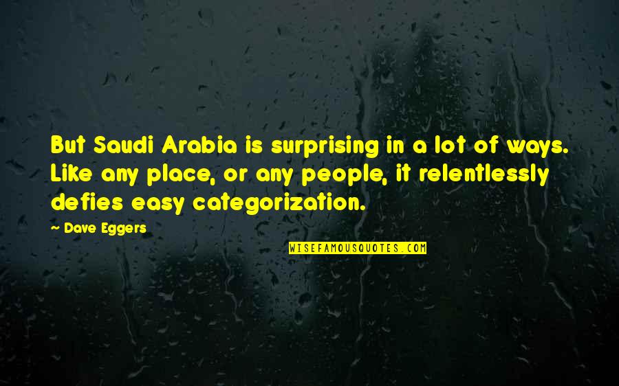 Saudi Quotes By Dave Eggers: But Saudi Arabia is surprising in a lot