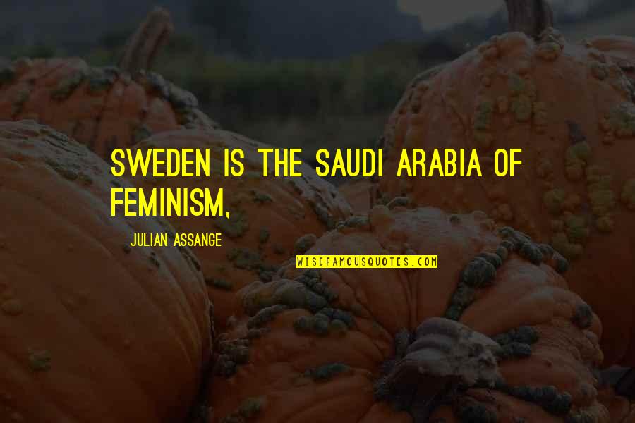 Saudi Quotes By Julian Assange: Sweden is the Saudi Arabia of feminism,