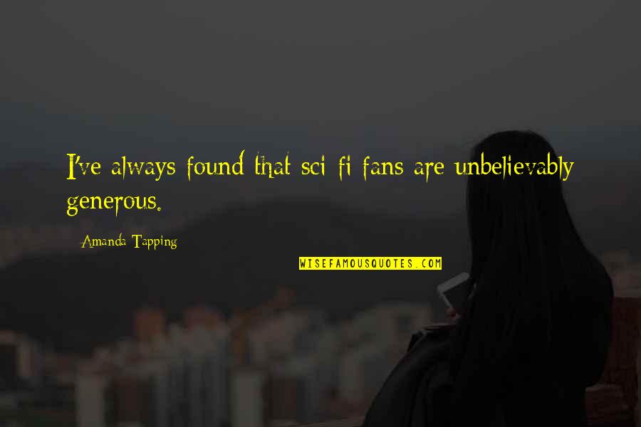 Saueet Quotes By Amanda Tapping: I've always found that sci-fi fans are unbelievably Saueet Quotes By Amanda Tapping: I've always found that sci-fi fans are unbelievably