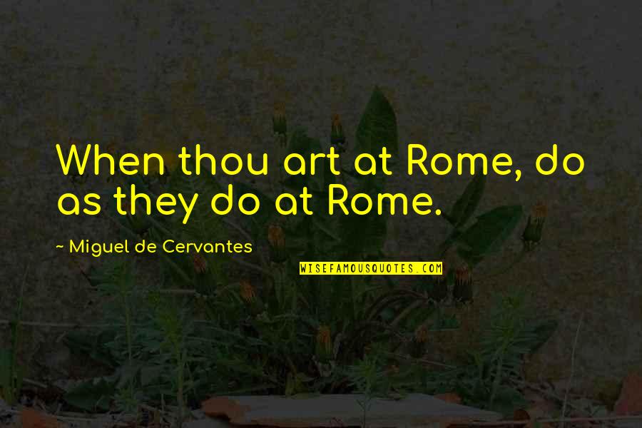 Sauerbaum Soccer Quotes By Miguel De Cervantes: When thou art at Rome, do as they Sauerbaum Soccer Quotes By Miguel De Cervantes: When thou art at Rome, do as they