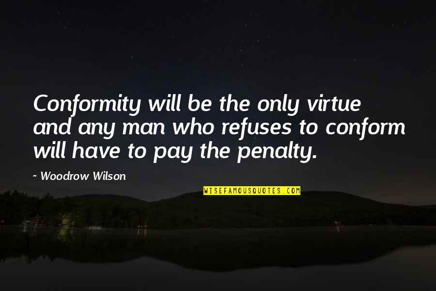 Sauerbeck Carly Quotes By Woodrow Wilson: Conformity will be the only virtue and any Sauerbeck Carly Quotes By Woodrow Wilson: Conformity will be the only virtue and any