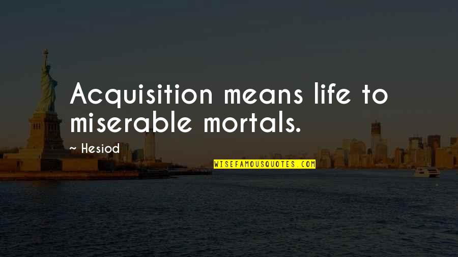 Sauerland Stern Quotes By Hesiod: Acquisition means life to miserable mortals.