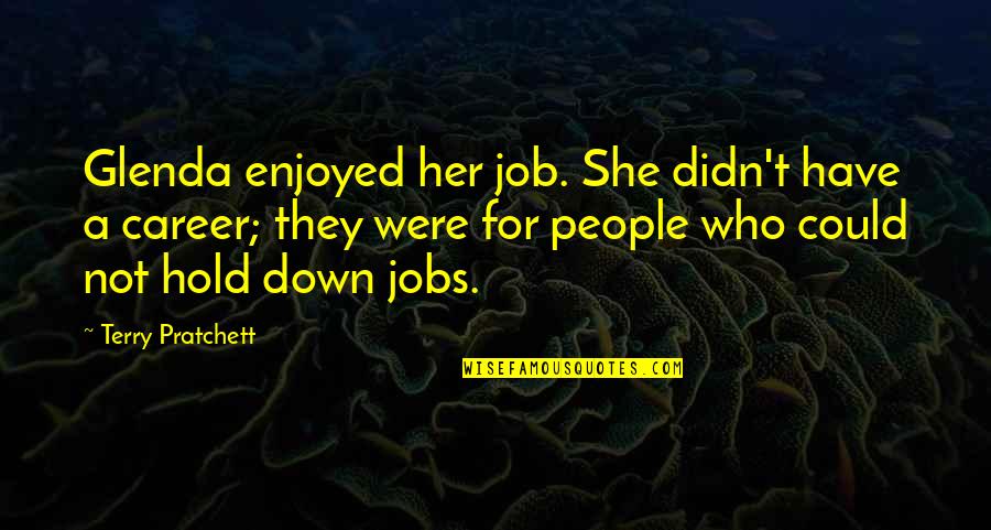 Sauermann Pumps Quotes By Terry Pratchett: Glenda enjoyed her job. She didn't have a Sauermann Pumps Quotes By Terry Pratchett: Glenda enjoyed her job. She didn't have a