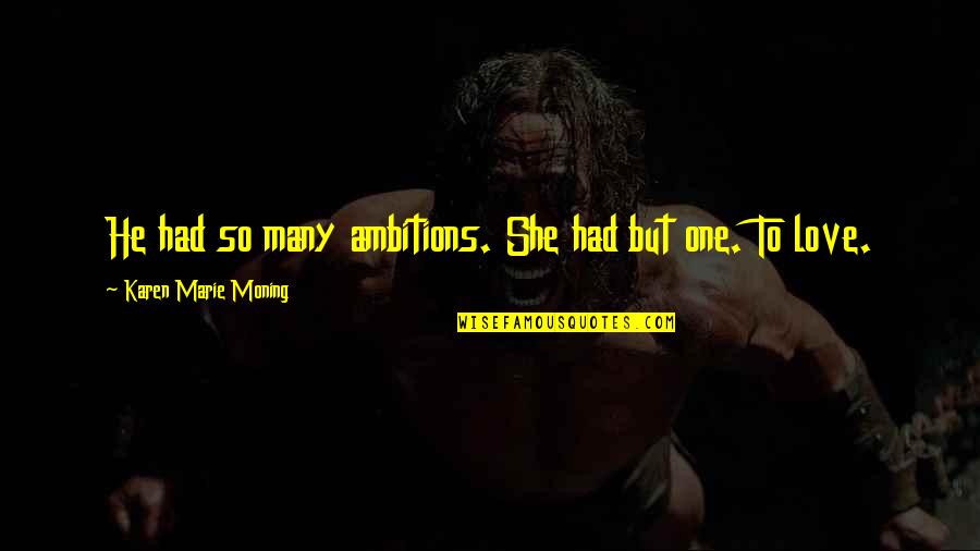 Sauermilch Construction Quotes By Karen Marie Moning: He had so many ambitions. She had but Sauermilch Construction Quotes By Karen Marie Moning: He had so many ambitions. She had but
