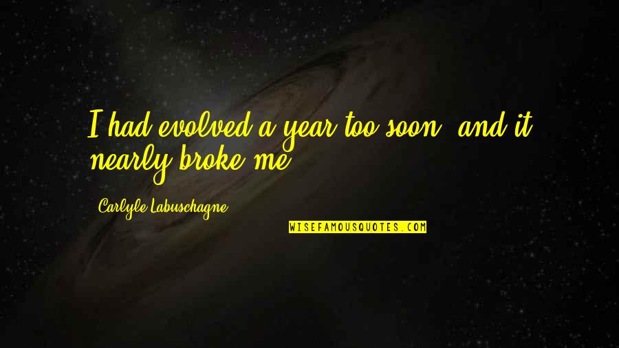Sauermilchk Se Quotes By Carlyle Labuschagne: I had evolved a year too soon, and Sauermilchk Se Quotes By Carlyle Labuschagne: I had evolved a year too soon, and