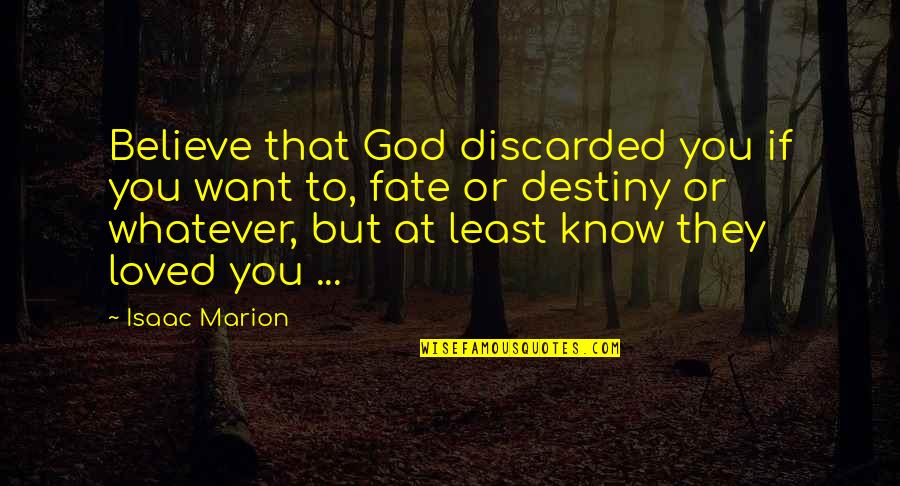 Saugatuck Mi Quotes By Isaac Marion: Believe that God discarded you if you want Saugatuck Mi Quotes By Isaac Marion: Believe that God discarded you if you want