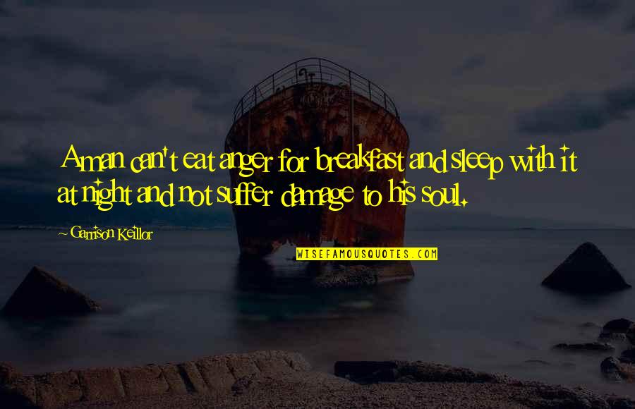 Saugen Auto Quotes By Garrison Keillor: A man can't eat anger for breakfast and Saugen Auto Quotes By Garrison Keillor: A man can't eat anger for breakfast and