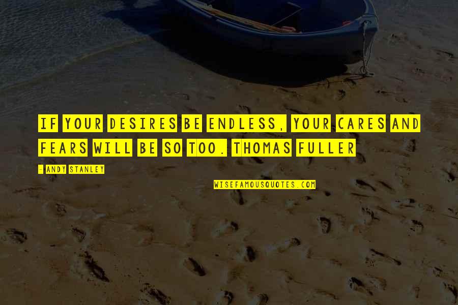Saugerties Ny Quotes By Andy Stanley: If your desires be endless, your cares and