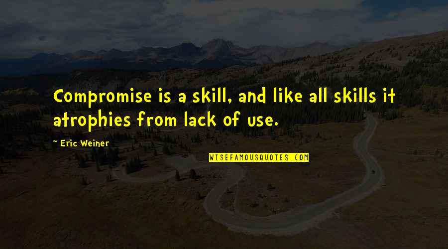 Saught Quotes By Eric Weiner: Compromise is a skill, and like all skills