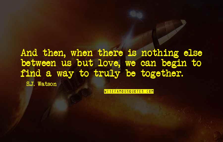 Saught Quotes By S.J. Watson: And then, when there is nothing else between