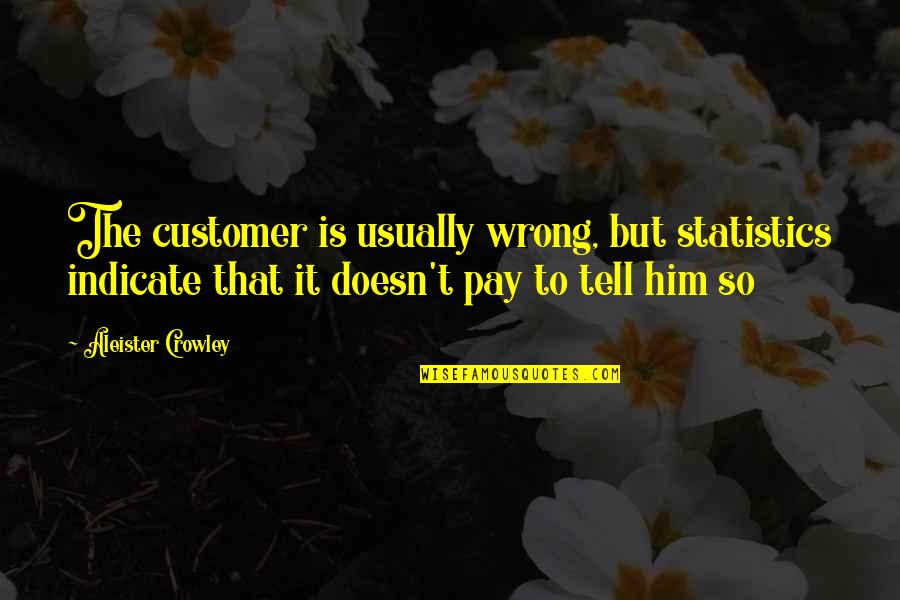 Saukinac Quotes By Aleister Crowley: The customer is usually wrong, but statistics indicate