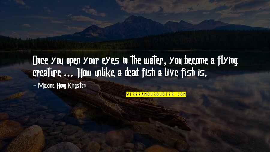 Saukinac Quotes By Maxine Hong Kingston: Once you open your eyes in the water, Saukinac Quotes By Maxine Hong Kingston: Once you open your eyes in the water,