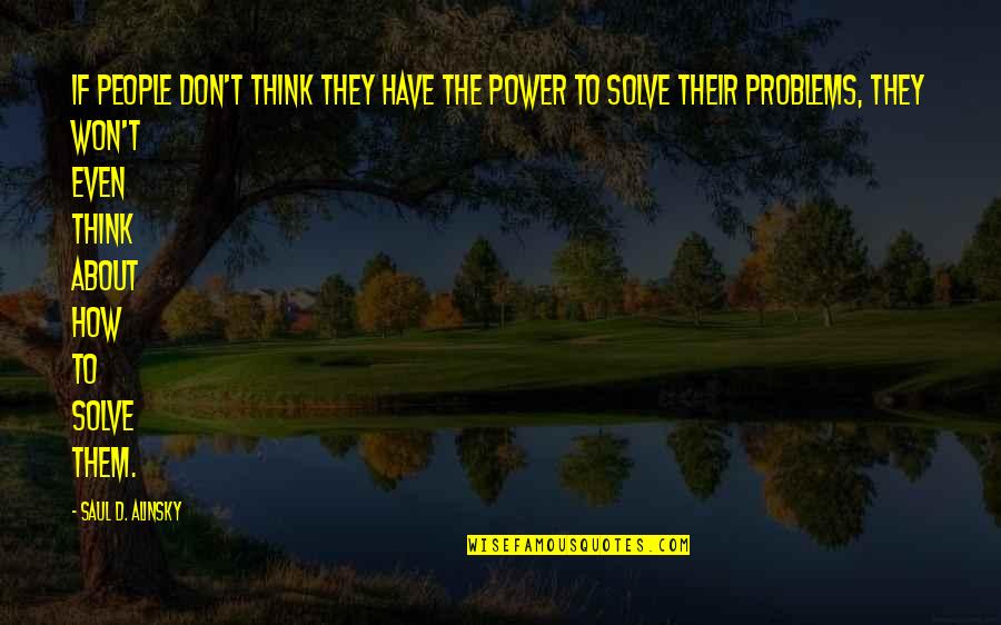 Saul Alinsky Quotes By Saul D. Alinsky: If people don't think they have the power
