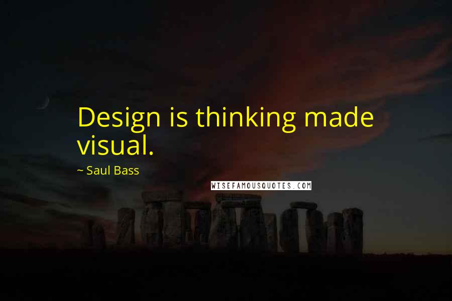 Saul Bass quotes: Design is thinking made visual.