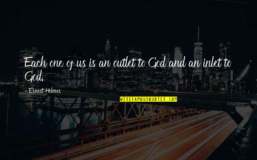 Saul Bellow Augie March Quotes By Ernest Holmes: Each one of us is an outlet to Saul Bellow Augie March Quotes By Ernest Holmes: Each one of us is an outlet to