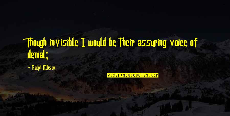 Saul Bellow Augie March Quotes By Ralph Ellison: Though invisible I would be their assuring voice Saul Bellow Augie March Quotes By Ralph Ellison: Though invisible I would be their assuring voice