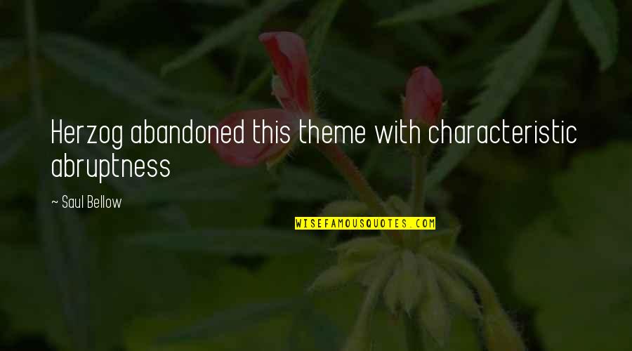 Saul Bellow Quotes By Saul Bellow: Herzog abandoned this theme with characteristic abruptness