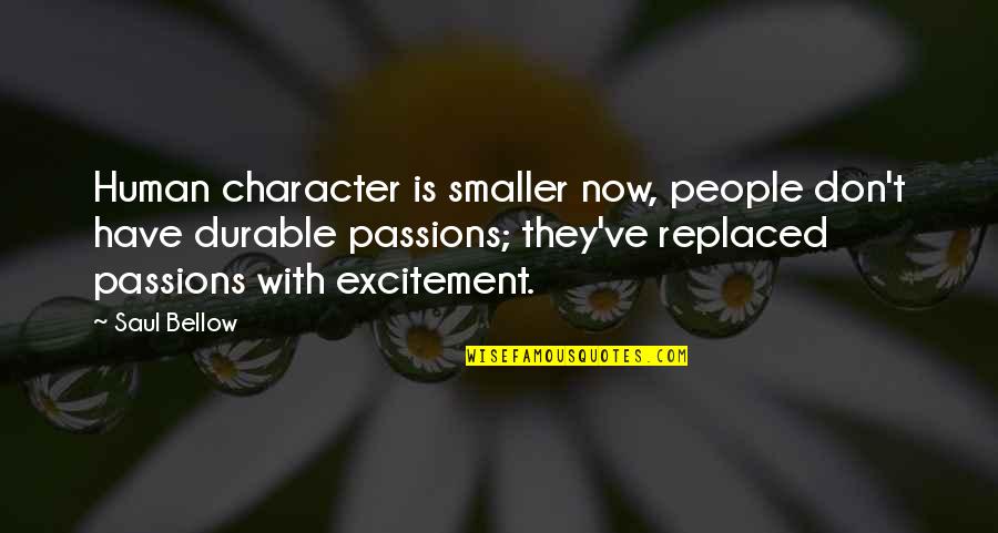 Saul Bellow Quotes By Saul Bellow: Human character is smaller now, people don't have Saul Bellow Quotes By Saul Bellow: Human character is smaller now, people don't have