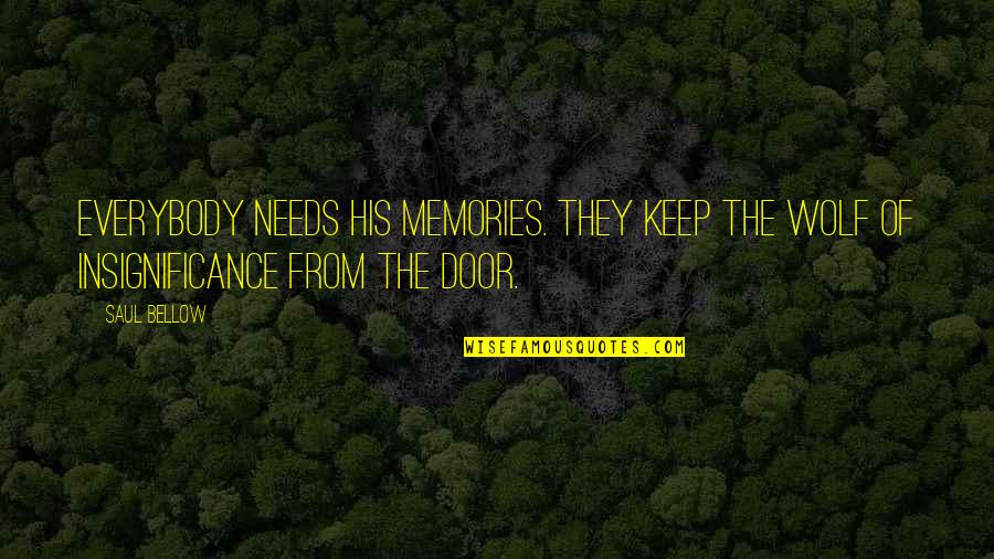 Saul Bellow Quotes By Saul Bellow: Everybody needs his memories. They keep the wolf