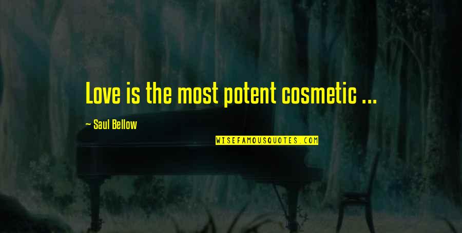 Saul Bellow Quotes By Saul Bellow: Love is the most potent cosmetic ... Saul Bellow Quotes By Saul Bellow: Love is the most potent cosmetic ...