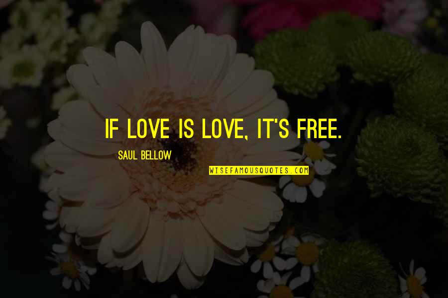 Saul Bellow Quotes By Saul Bellow: If love is love, it's free. Saul Bellow Quotes By Saul Bellow: If love is love, it's free.