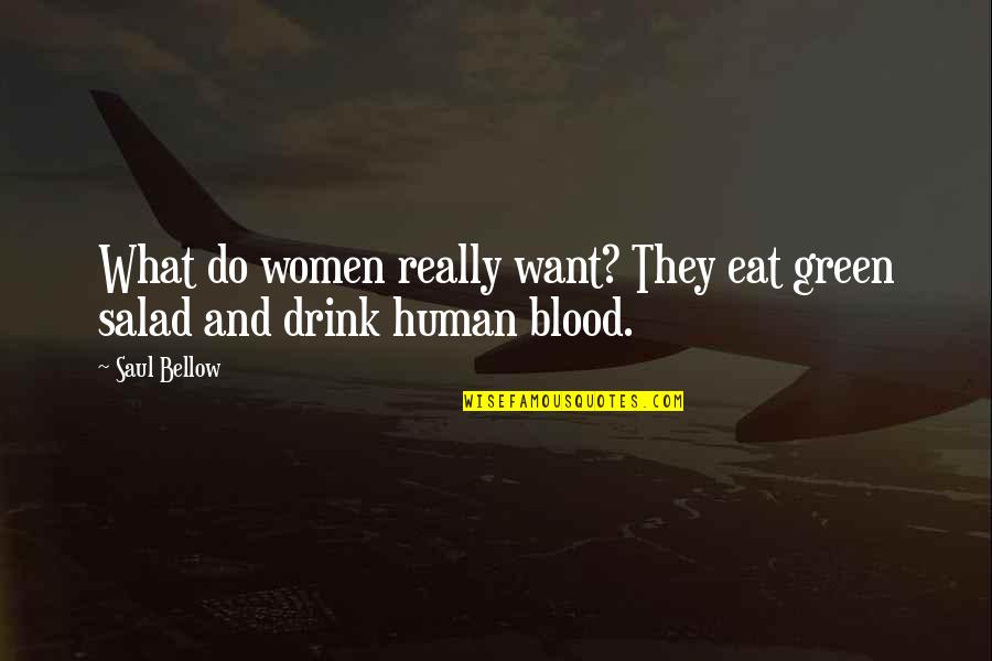 Saul Bellow Quotes By Saul Bellow: What do women really want? They eat green