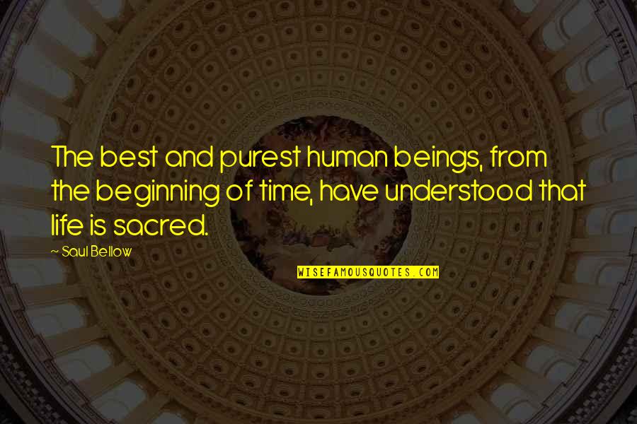 Saul Bellow Quotes By Saul Bellow: The best and purest human beings, from the Saul Bellow Quotes By Saul Bellow: The best and purest human beings, from the