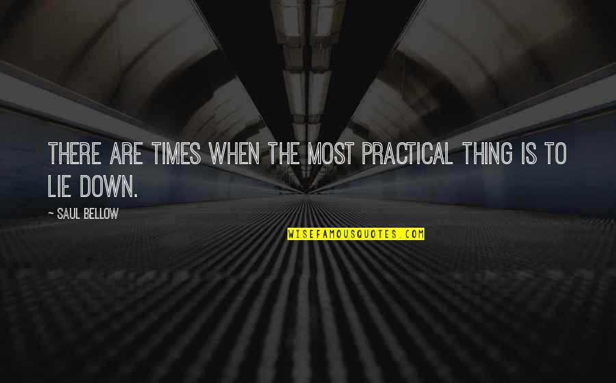 Saul Bellow Quotes By Saul Bellow: There are times when the most practical thing