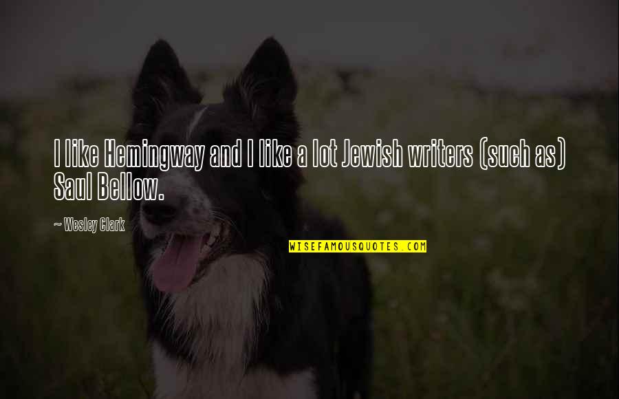 Saul Bellow Quotes By Wesley Clark: I like Hemingway and I like a lot