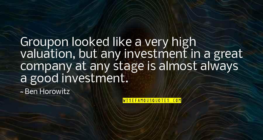 Saul Bellow Ravelstein Quotes By Ben Horowitz: Groupon looked like a very high valuation, but