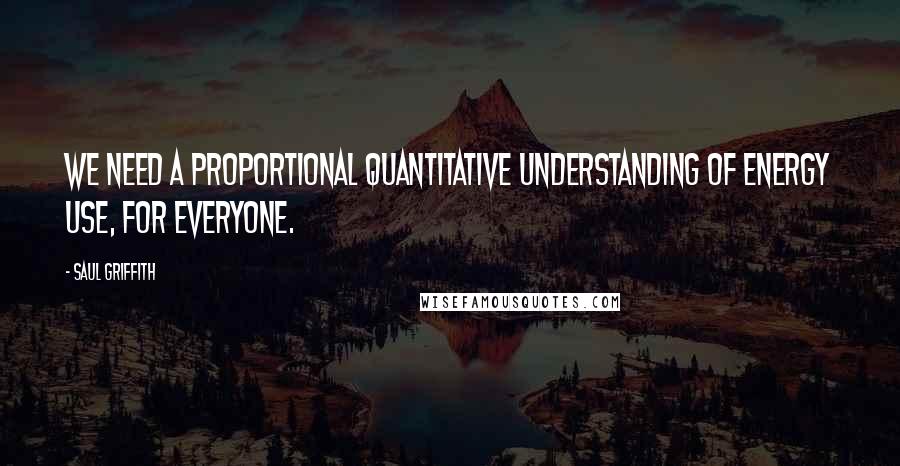 Saul Griffith quotes: We need a proportional quantitative understanding of energy use, for everyone.