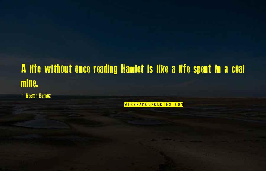 Saul Hernandez Quotes By Hector Berlioz: A life without once reading Hamlet is like