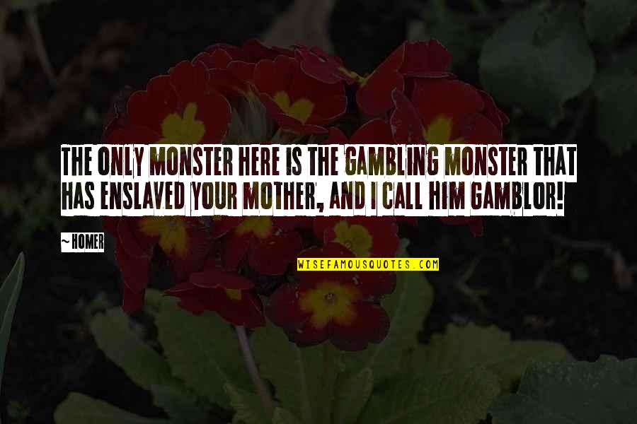 Saul Hernandez Quotes By Homer: The only monster here is the gambling monster