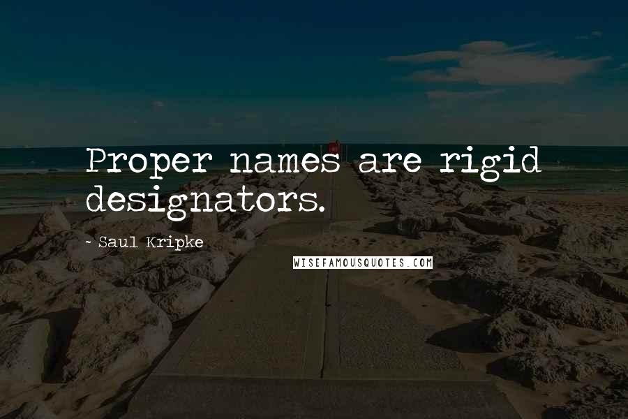 Saul Kripke quotes: Proper names are rigid designators.