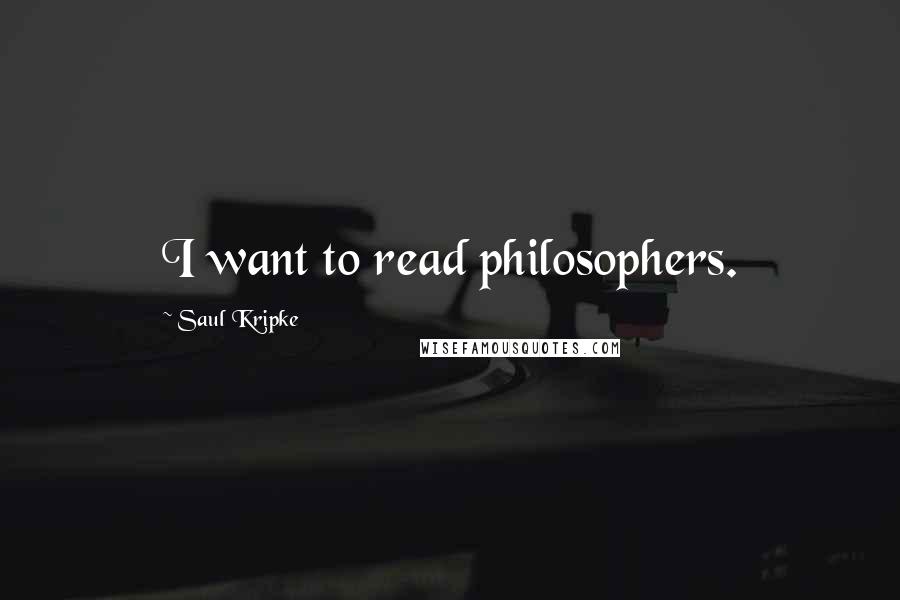 Saul Kripke quotes: I want to read philosophers.