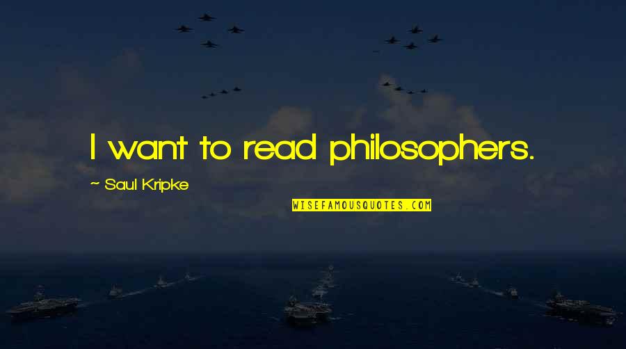 Saul Kripke Quotes By Saul Kripke: I want to read philosophers.