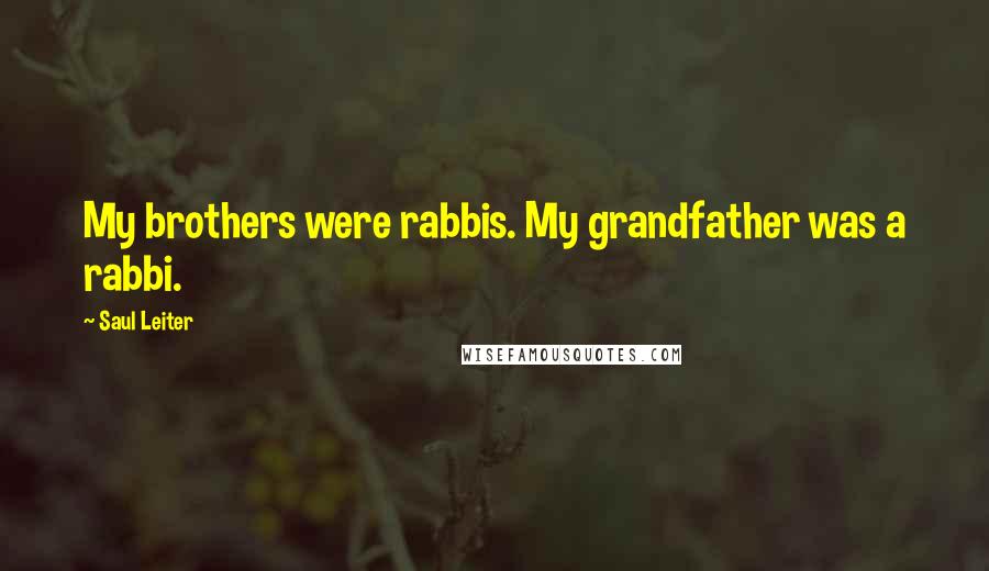 Saul Leiter quotes: My brothers were rabbis. My grandfather was a rabbi.