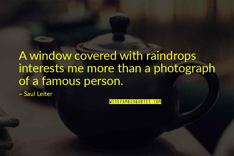 Saul Leiter Quotes By Saul Leiter: A window covered with raindrops interests me more