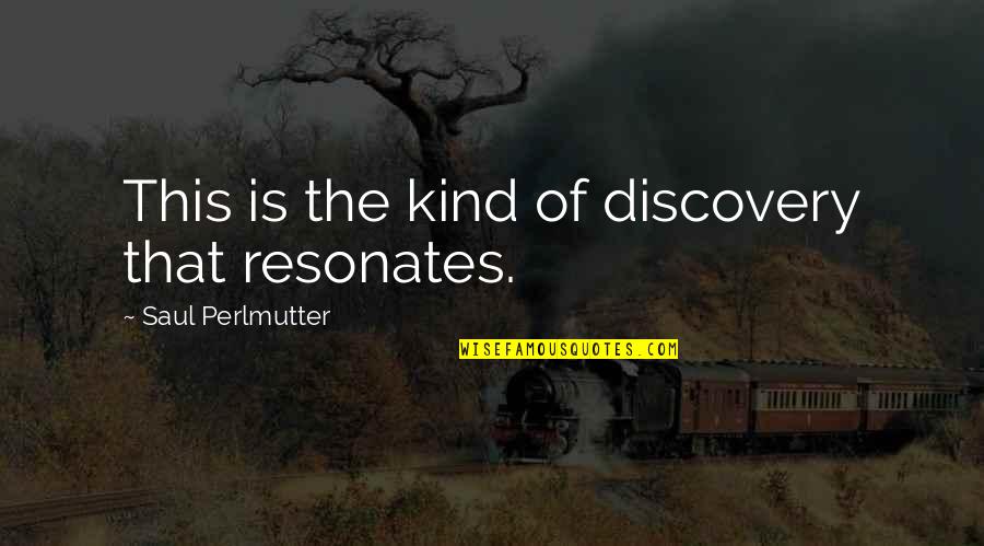 Saul Perlmutter Quotes By Saul Perlmutter: This is the kind of discovery that resonates.