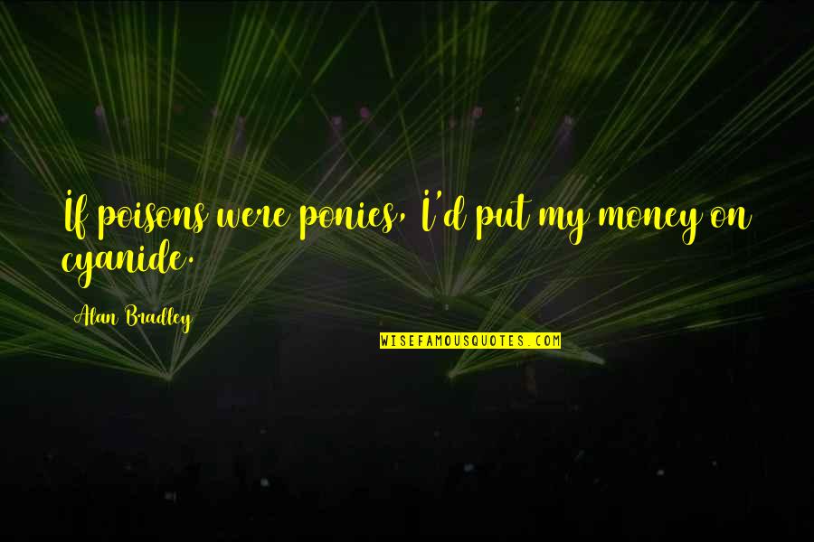 Saul Pineapple Express Quotes By Alan Bradley: If poisons were ponies, I'd put my money Saul Pineapple Express Quotes By Alan Bradley: If poisons were ponies, I'd put my money