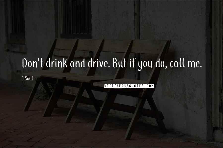 Saul quotes: Don't drink and drive. But if you do, call me.