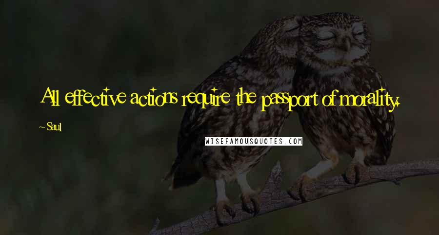 Saul quotes: All effective actions require the passport of morality.