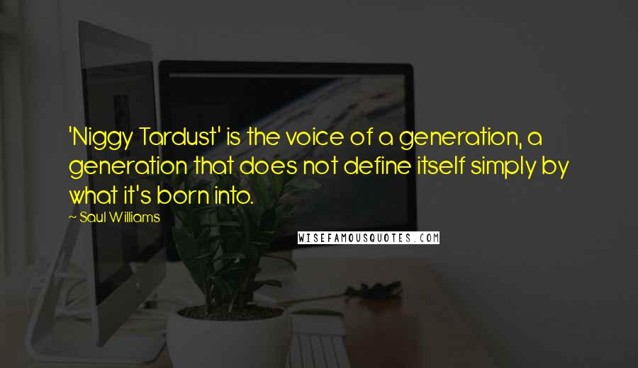 Saul Williams quotes: 'Niggy Tardust' is the voice of a generation, a generation that does not define itself simply by what it's born into.