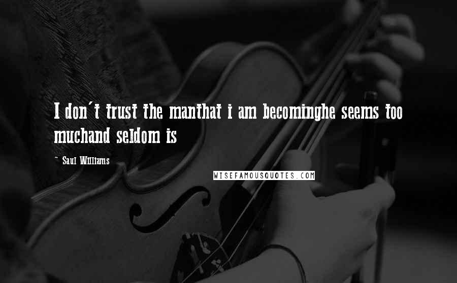 Saul Williams quotes: I don't trust the manthat i am becominghe seems too muchand seldom is